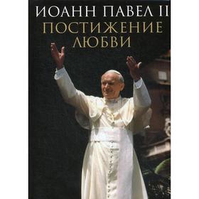 

Постижение любви. Иоанн Павел II