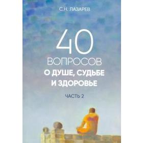 40 вопросов о душе, судьбе и здоровье. Часть 2. Лазарев С.