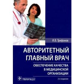 Авторитетный главный врач: обеспечение качества в медицинской организации. Трифонов И