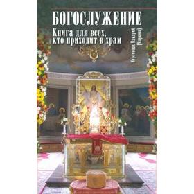 Богослужение. Книга для всех,кто приходит в храм. Иеромонах Макарий (Маркиш)