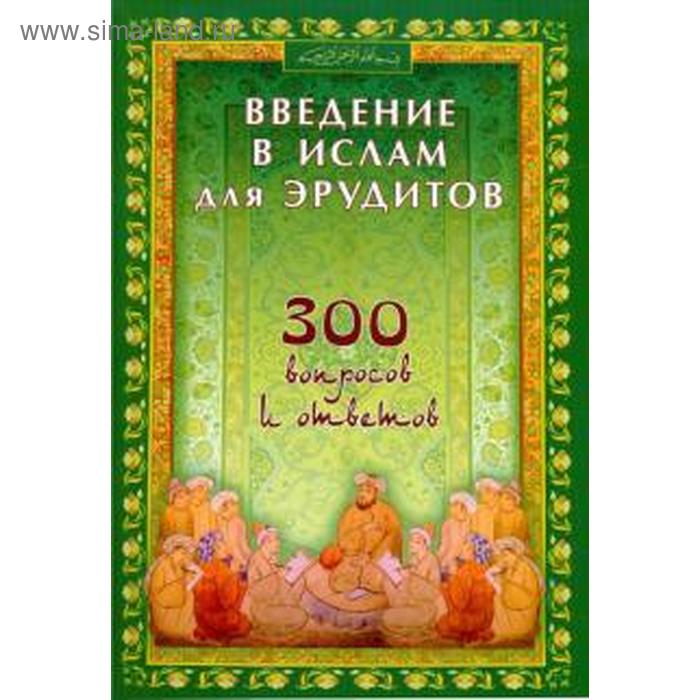 Введение в Ислам для эрудитов. 300 вопросов и ответов - Фото 1