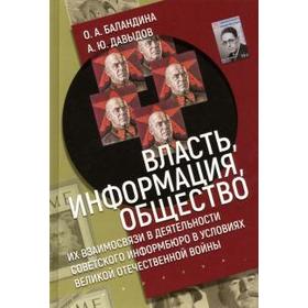 Власть, информация, общество: Их взаимосвязи в деятельности советского информбюро в условиях Великой Отечественной войны. Баландина О.А., Давыдов А.Ю.