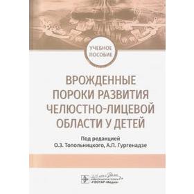 Врожденные пороки развития челюстно-лицевой области у детей. Под ред. Топольницкого О.З., Гургенадзе А.П.