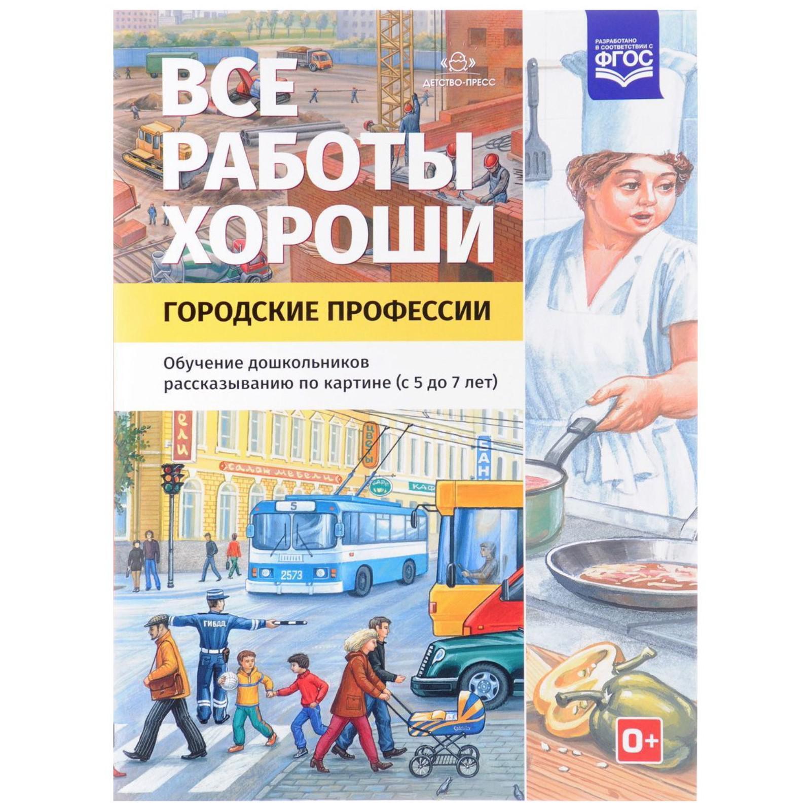 Все работы хороши. Городские профессии. Обучение дошкольников рассказыванию  по картинке. От 5 до 7 лет. Нищева Н.В. (5518568) - Купить по цене от  271.00 руб. | Интернет магазин SIMA-LAND.RU