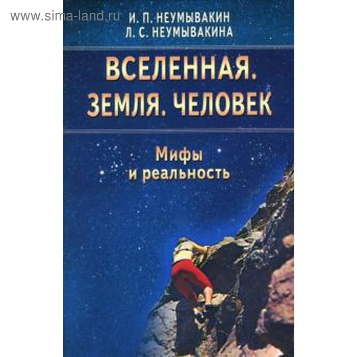 

Вселенная. Земля. Человек. Мифы и реальность. Неумывакин И.