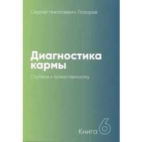 Диагностика кармы. Книга 6. Ступени к божественному. Лазарев С.Н.