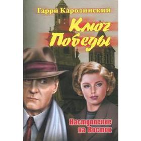 Ключ Победы. Наступление на Восток. Каролинский Г.