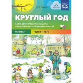 Круглый год. От 5 до 7 лет. Выпуск 1. Весна-лето. Серия демонстрационных картин и конспекты интегрированных занятий. Нищева Н. В. 5520106