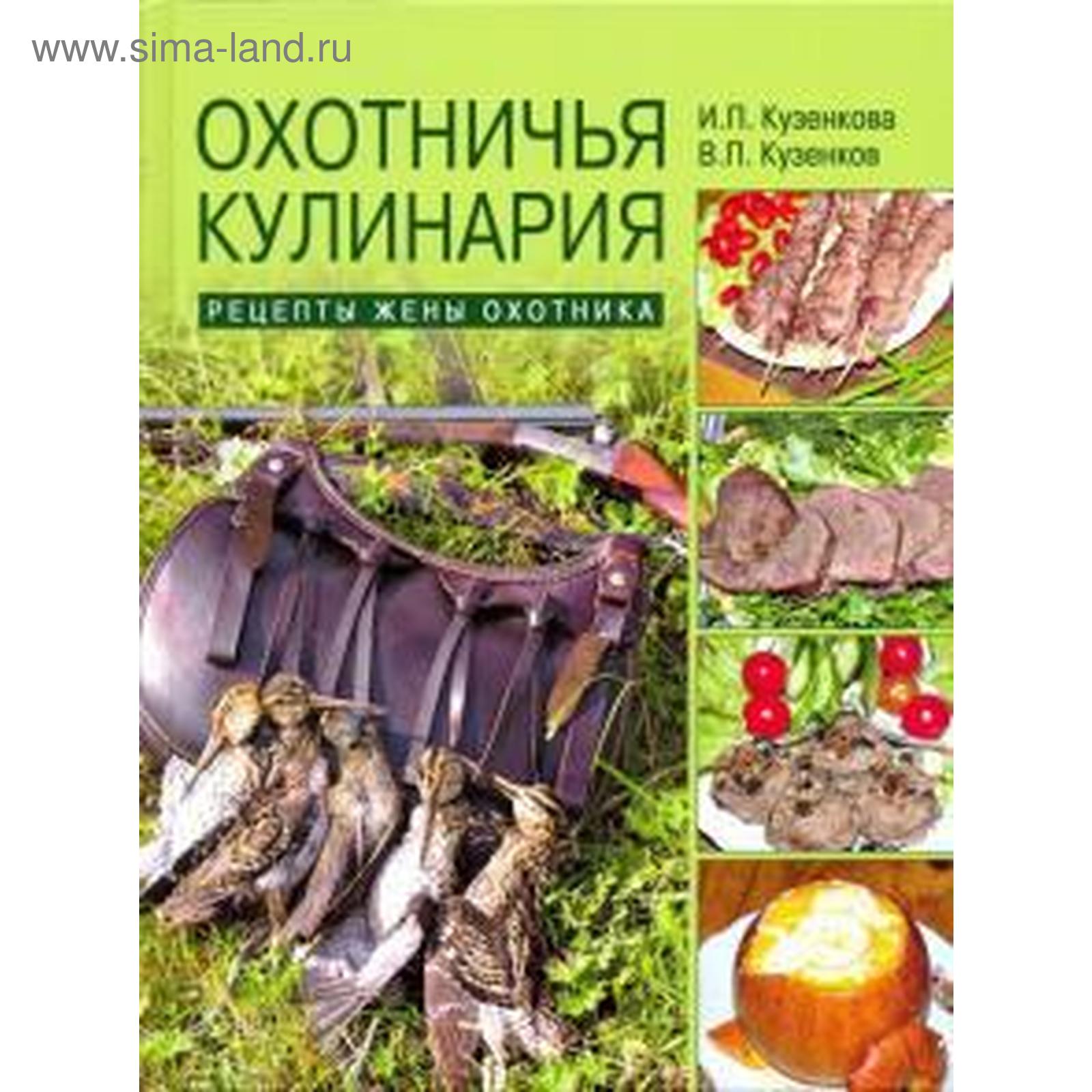 Охотничья кулинария. Рецепты жены охотника. Кузенкова И. (5521278) - Купить  по цене от 841.00 руб. | Интернет магазин SIMA-LAND.RU