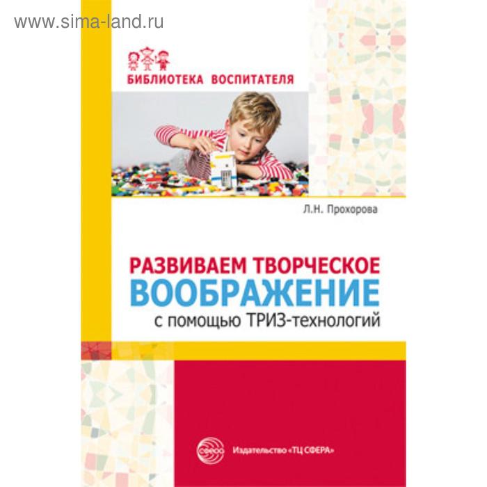 «Развиваем творческое воображение с помощью ТРИЗ-технологий», Прохорова Л.Н., Балицкая О.М. - Фото 1