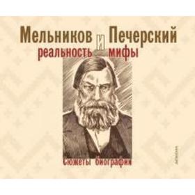 Мельников и Печерский: реальность и мифы. Сюжеты биографии