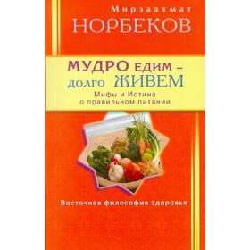 Мудро едим-долго живем. Норбеков М.