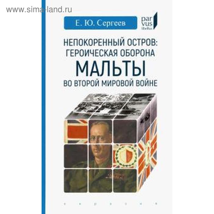 Непокоренный остров: героическая оборона Мальты во Второй мировой войне. Сергеев Е - Фото 1