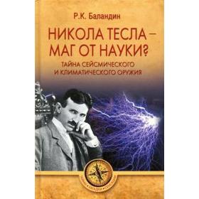 

Никола Тесла-маг от науки Тайна сейсмического и климатического оружия. Баландин Р
