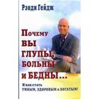 Почему Вы глупы, больны и бедны... И как стать умным, здоровым и богатым! Гейдж Р - фото 110077178