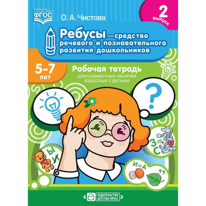

Ребусы-средство речевого и познавательного развития дошкольников от 5 до 7 лет. Выпуск 2. Рабочая тетрадь. Чистова О. А.