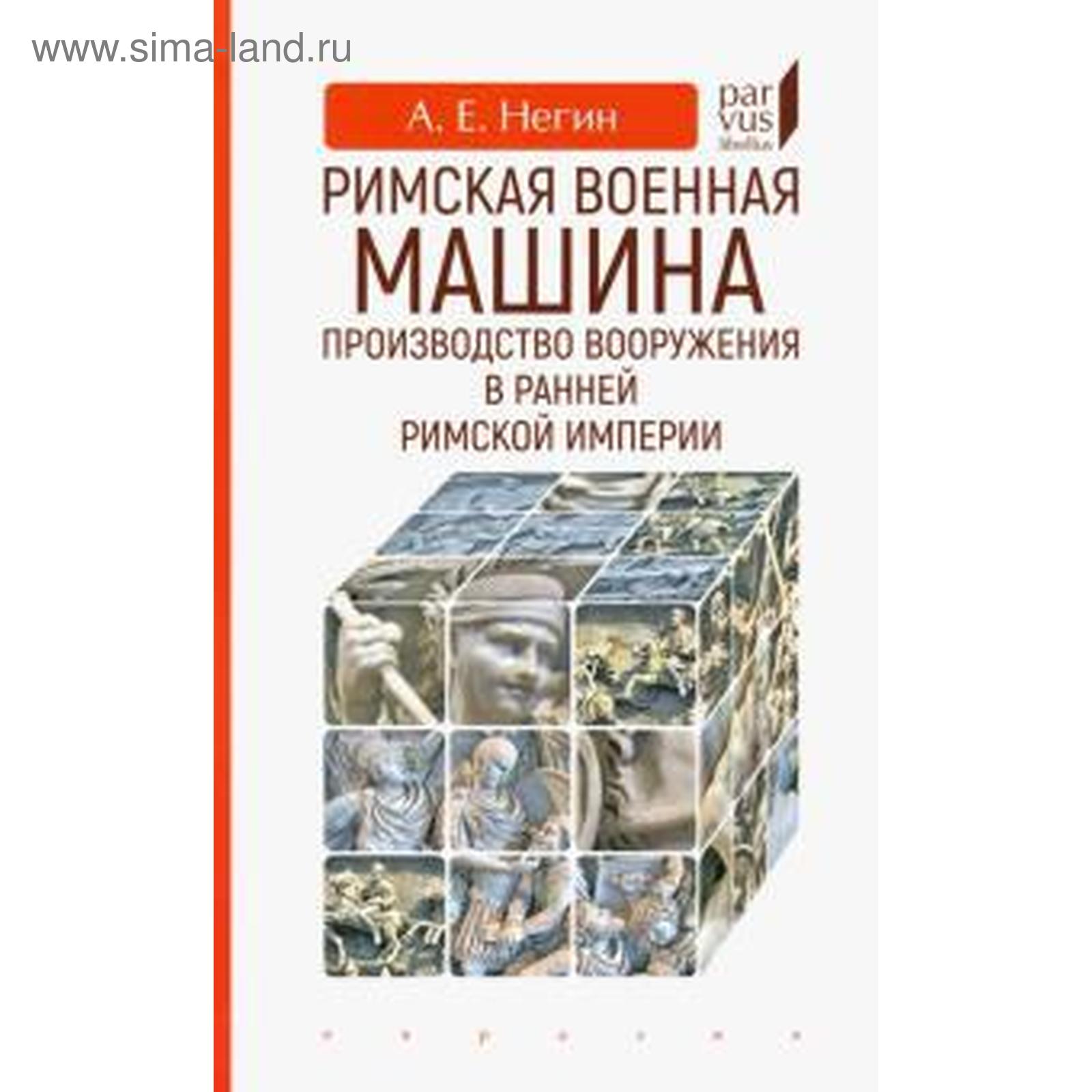 Римская военная машина: производство вооружения в ранней Римской империи.  Негин А (5522007) - Купить по цене от 649.00 руб. | Интернет магазин  SIMA-LAND.RU