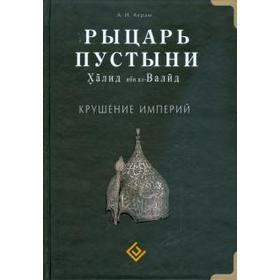 Рыцарь пустыни. Халид ибн ал-Валид. Крушение империй