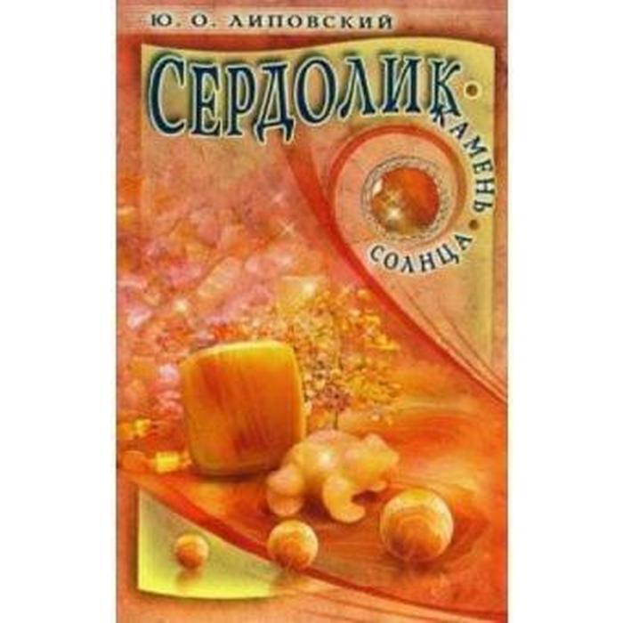 Сердолик-камень солнца. Липовский Ю.