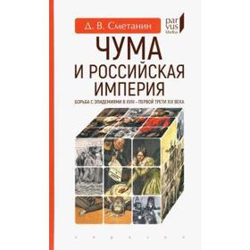 Чума и Российская империя. Борьба с эпидемиями в XVIII-первой трети XIX в. Сметанин Д