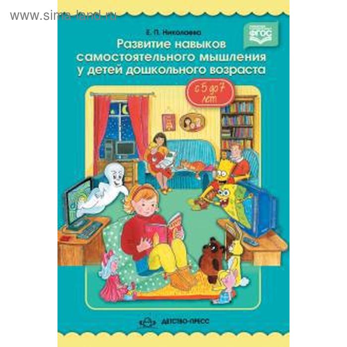 Развитие навыков самостоятельного мышления у детей дошкольного возраста с 5 до 7 лет. Николаева Е. - Фото 1