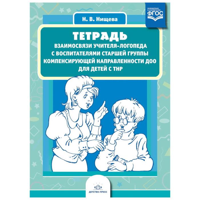 

Тетрадь взаимосвязи учителя-логопеда с воспитателями старшей группы компенсирующей направленности ДОО для детей с ТНР. Нищева Н. В.