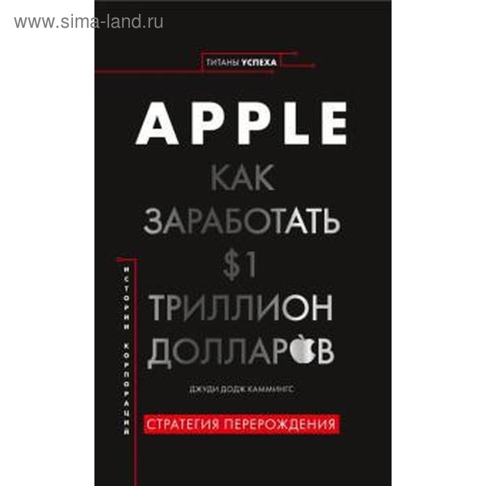 Apple. Как заработать 1 триллион долларов. Каммингс Дж. - Фото 1