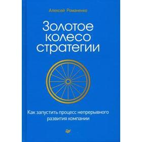 Алексей Романенко: Золотое колесо стратегии. Как запустить процесс непрерывного развития компании