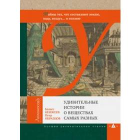 Удивительные истории о веществах самых разных. Кенжеев Б.