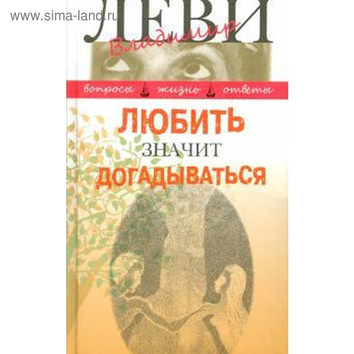 Любить значит догадываться. Леви В.