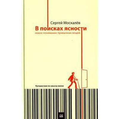 В поисках ясности. Новое понимание привычных вещей. Москалёв С.