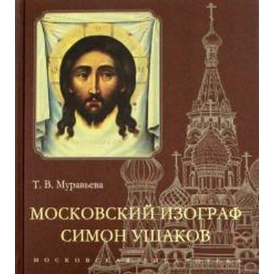 Московский изограф Симон Ушаков. Муравьева Т.