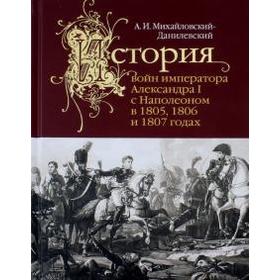 Александр Михайловский-Данилевский: История войн императора Александра I с Наполеоном