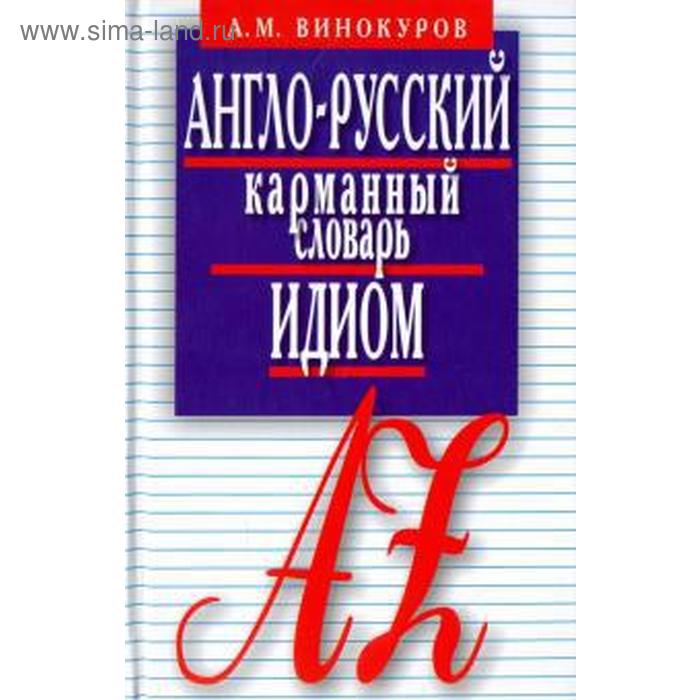 Англо-русский карманный словарь идиом. 5500 наиболее употребительных устойчивых словосочетаний с примерами. Винокуров А