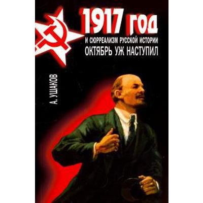1917 год и сюрреализм русской истории. Октябрь уж наступил