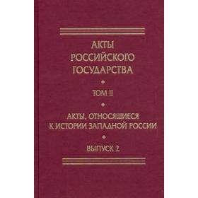 Акты Российского государства. Том №2. Выпуск №2. Акты, относящиеся к истории Западной Росси. Хоруженко О