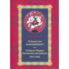 Социализм виноградарей, или История Первой Грузинской республики 1917-1921. Муханов В