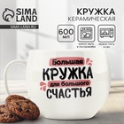 Кружка чайная керамическая «Для большого счастья», 600 мл - Фото 1