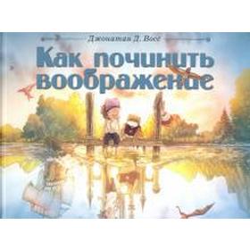 Как починить воображение. Джонатан Д. Восс