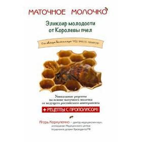 Маточное молочко. Эликсир молодости от Королевы пчёл. Коркуленко И.