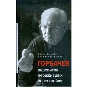 Горбачёв: переписка переживших перестройку. Деркач О., Быков В.