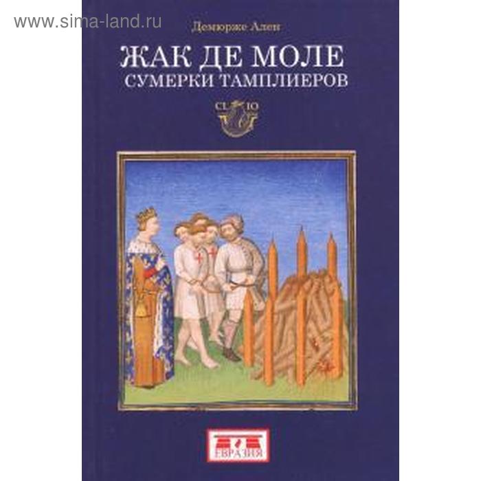 Жак де Моле. Сумерки тамплиеров. Демурже А.