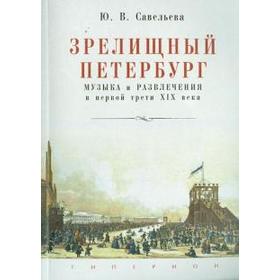 Зрелищный Петербург. Музыка и развлечения в первой трети XIX века. Савельева Ю