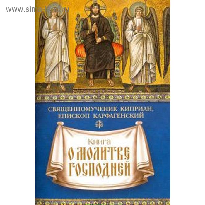 Книга о молитве Господней. Священомученик Киприан, епископ Карфагенский - Фото 1