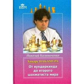 Хикару Накамура. От вундеркинда до второго шахматиста мира. Калиниченко Н.