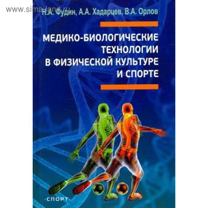 Медико-биологические технологии в физической культуре и спорте. Фудин Н.А., Хадарцев А.А., Орлов В.А.