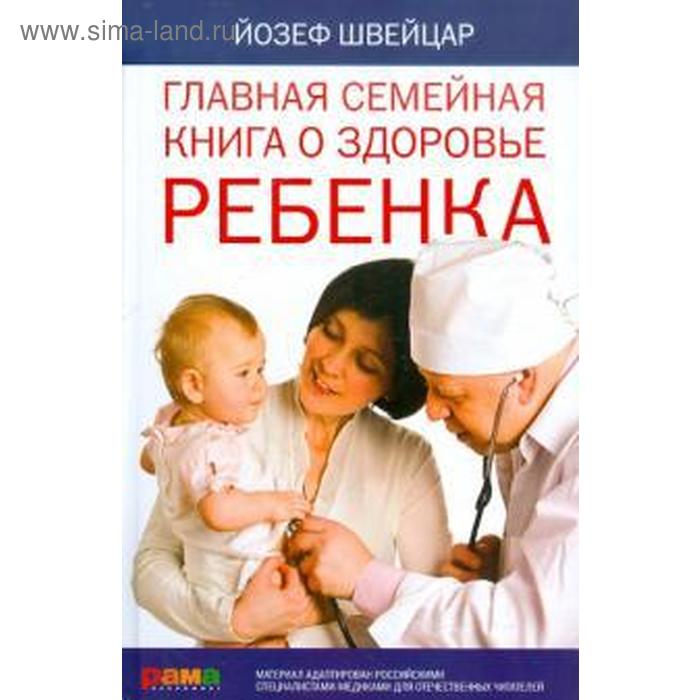 Главная семейная книга о здоровье ребенка. Швейцар Й. - Фото 1