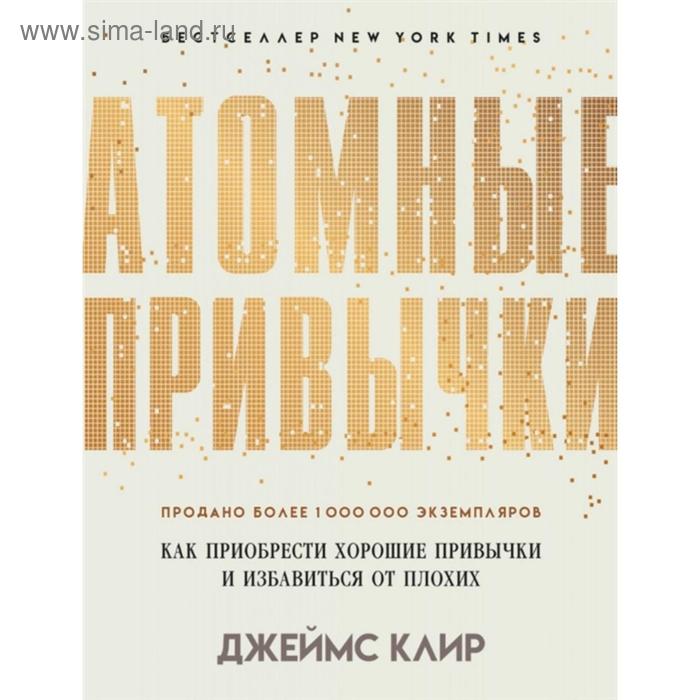 Атомные привычки. Как приобрести хорошие привычки и избавиться от плохих. Клир Дж.