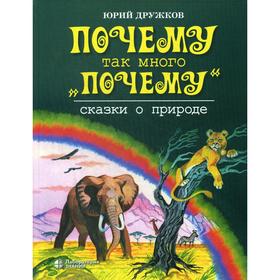 Почему так много «почему». Сказки о природе. Дружков Ю.