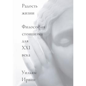 

Радость жизни. Философия стоицизма для XXI века. Ирвин У.